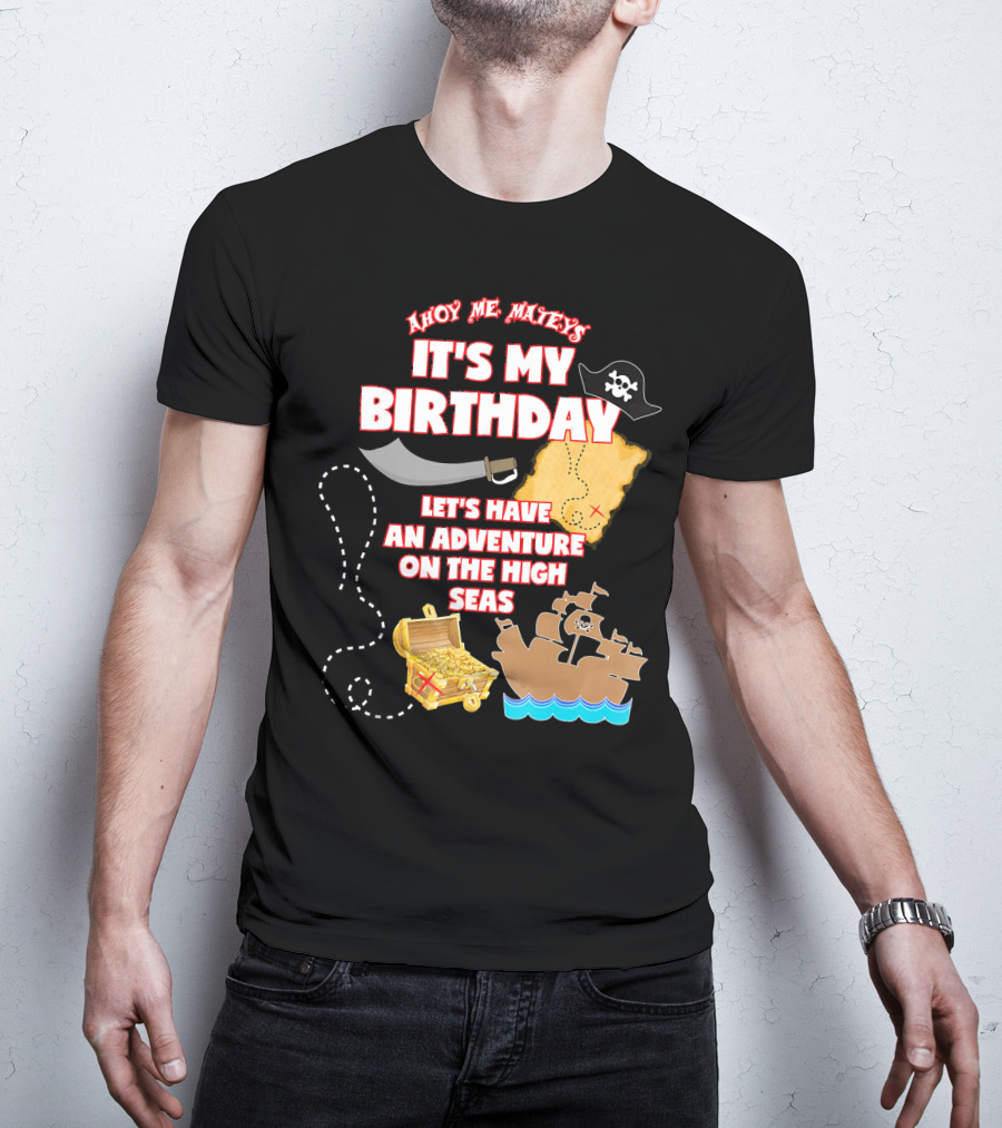 Ahoy Me Mateys It's My Birthday Let's Have An Adventure On The High Seas T-Shirt