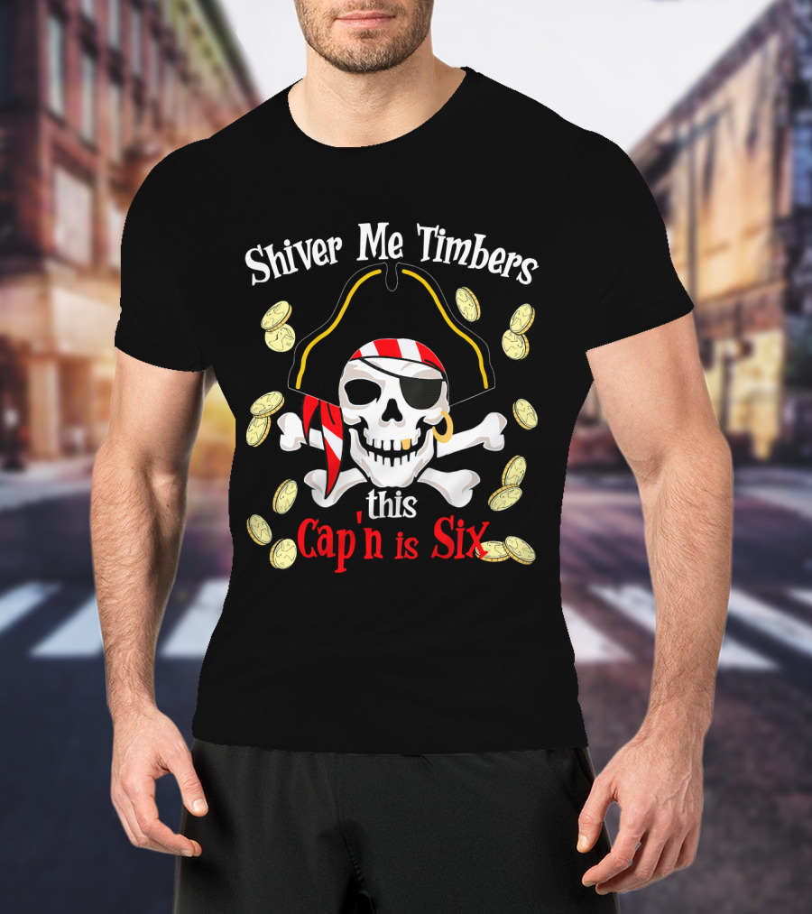 Shiver Me Timbers This Cap'n Is Six Year Old Pirate Birthday Party T-Shirt