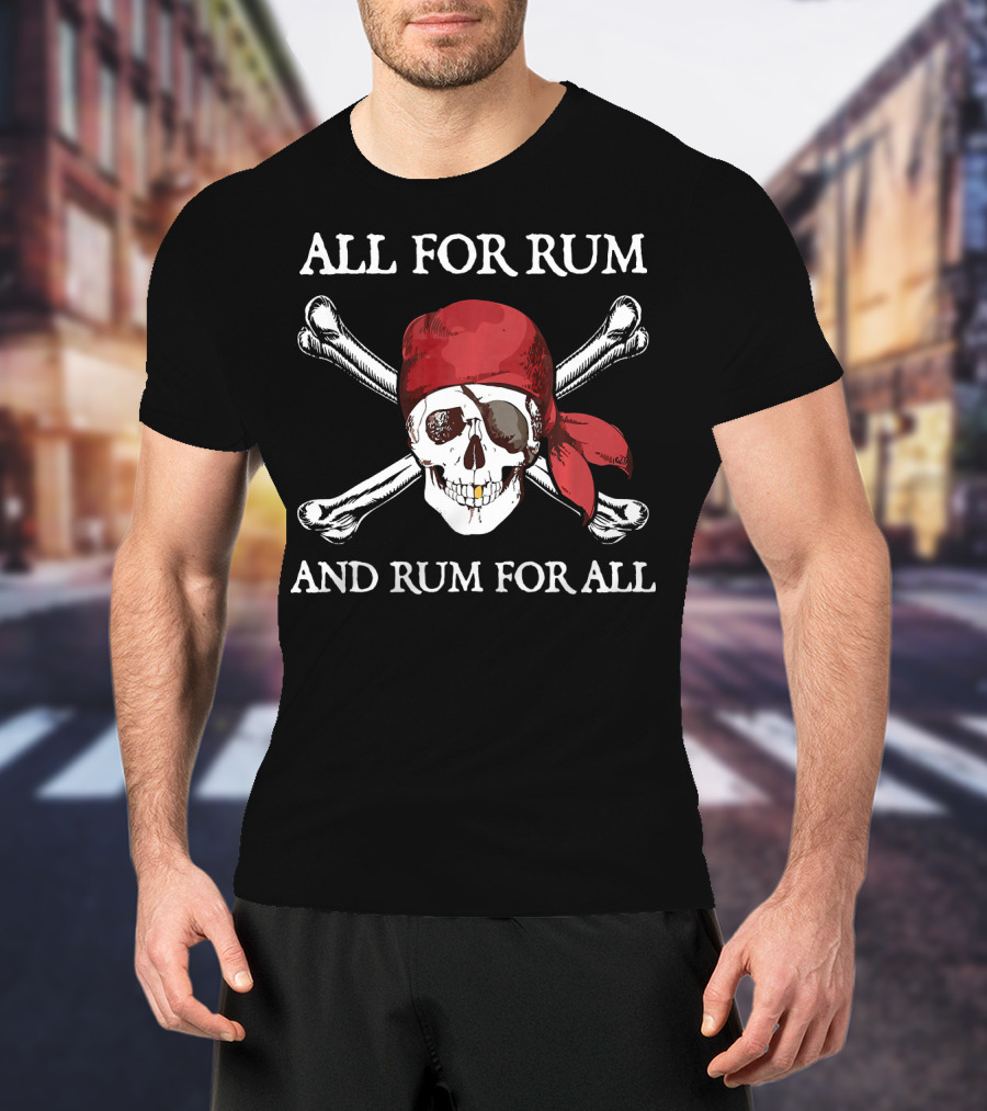All For Rum And Rum For All Skull And Crossbones Pirate T-Shirt