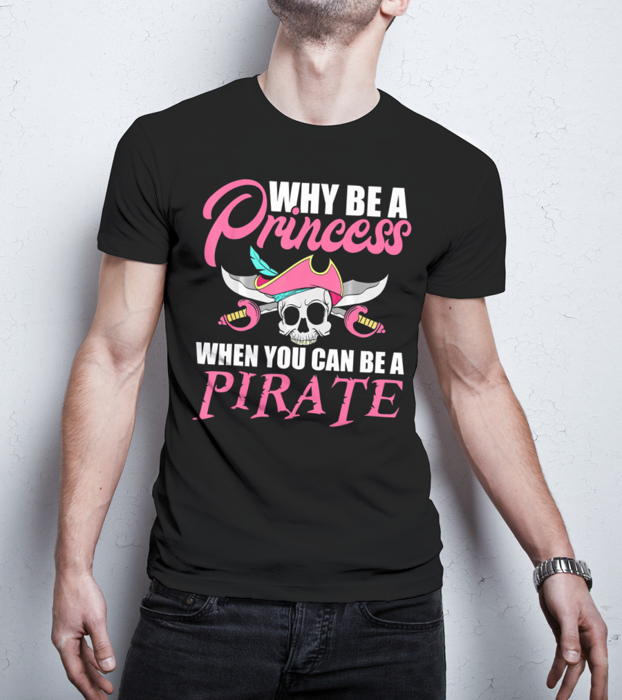Why Be A Princess When You Can Be A Pirate Skull Crossed Sabers Pink Hat T-Shirt