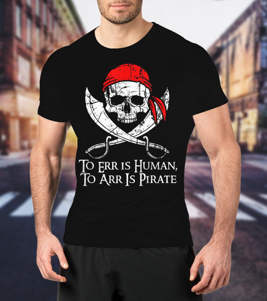 To Err Is Human To Arr Is Pirate Skull With Swords And Red Bandana T-Shirt