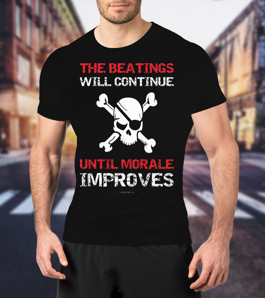 THE BEATINGS WILL CONTINUE UNTIL MORALE IMPROVES Skull And Crossbones T-Shirt