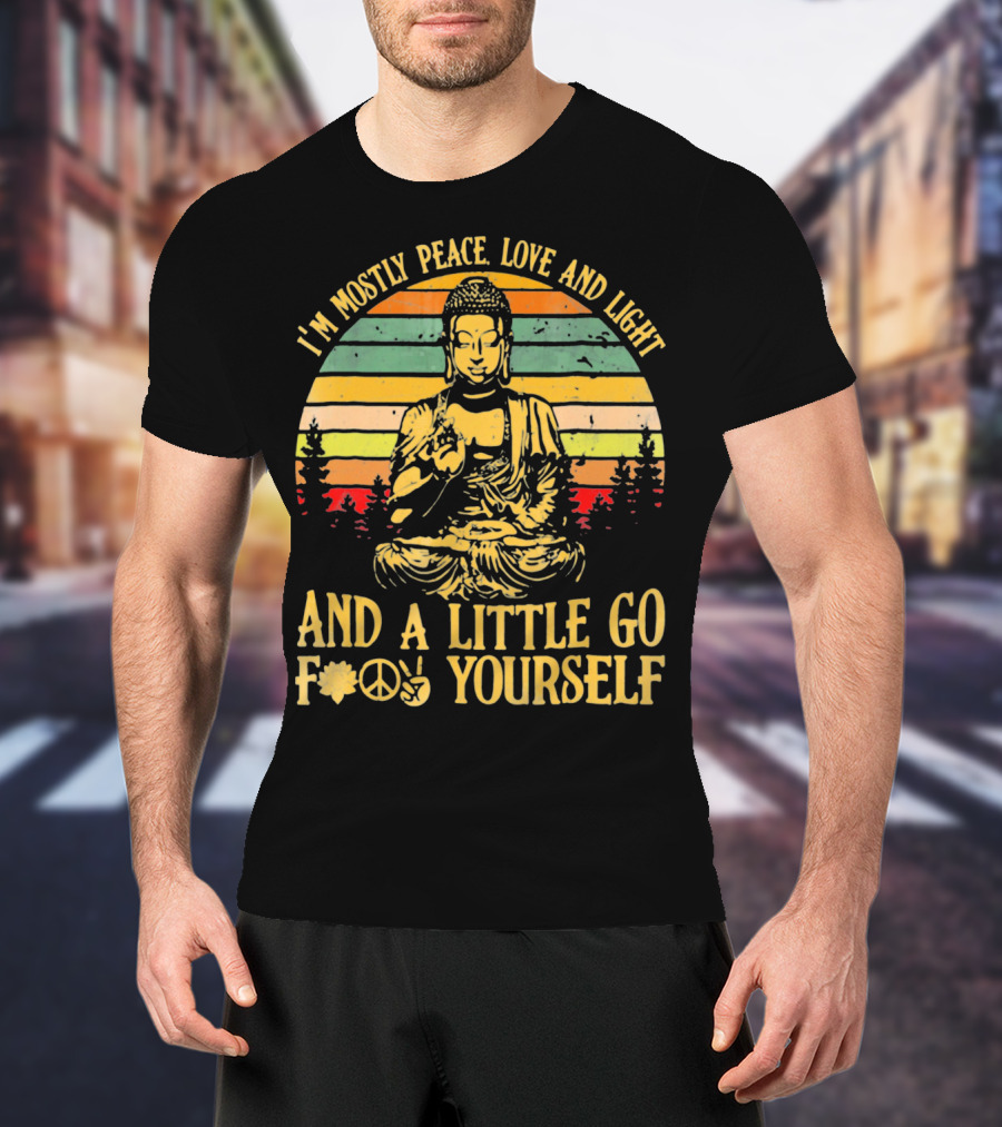 I’m Mostly Peace Love And Light Buddha And A Little Go F*⨁✌ Yourself T-Shirt