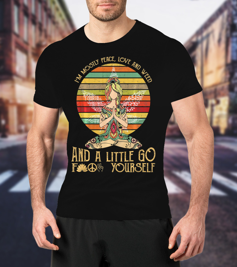 I'm Mostly Peace Love And Weed And A Little Go F🍀✌️ Yourself T-Shirt