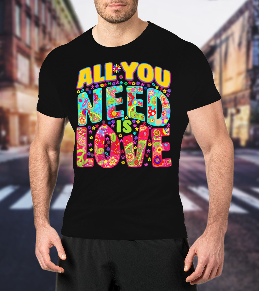 All You Need Is Love Hippie Flower Power Peace And Love T-Shirt