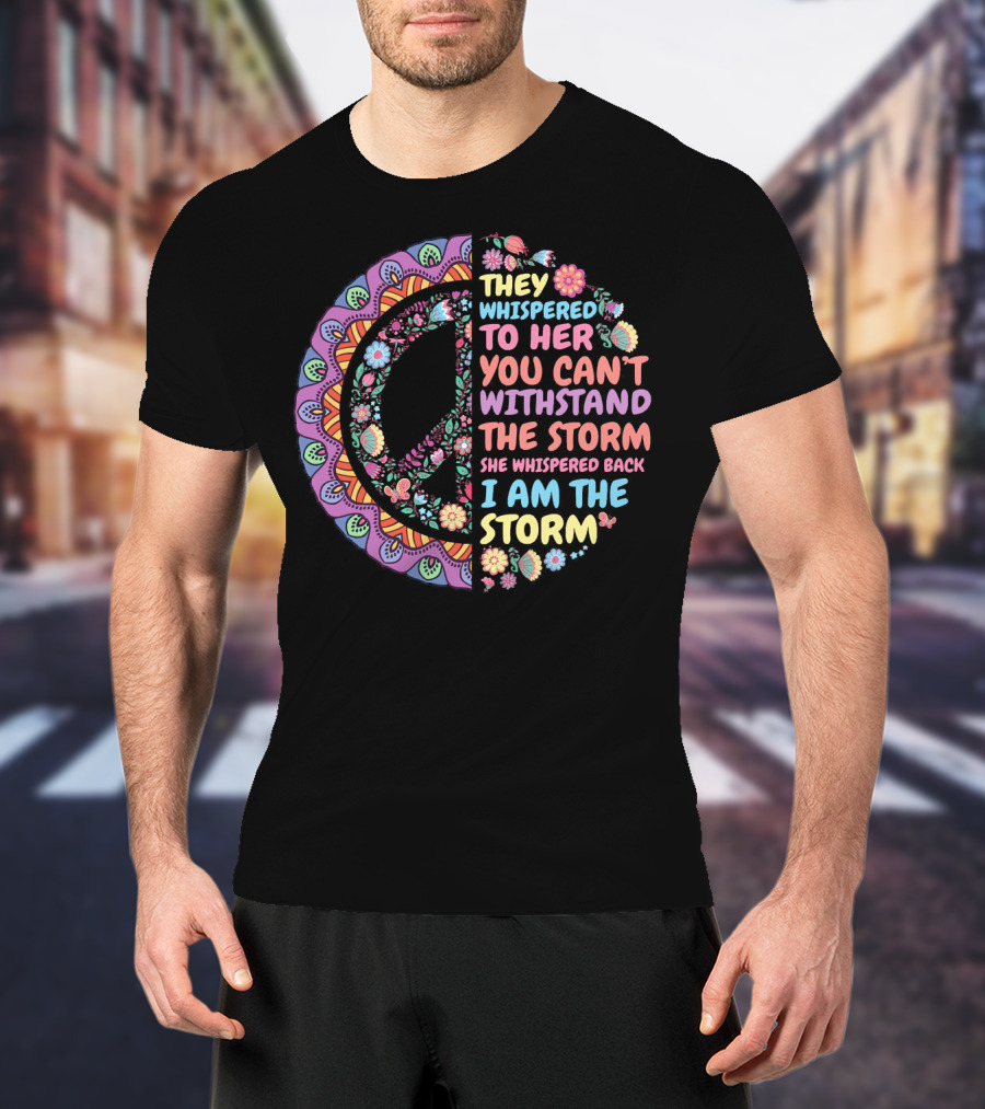 They Whispered To Her You Can't Withstand The Storm She Whispered Back I Am The Storm Peace Symbol Floral T-Shirt