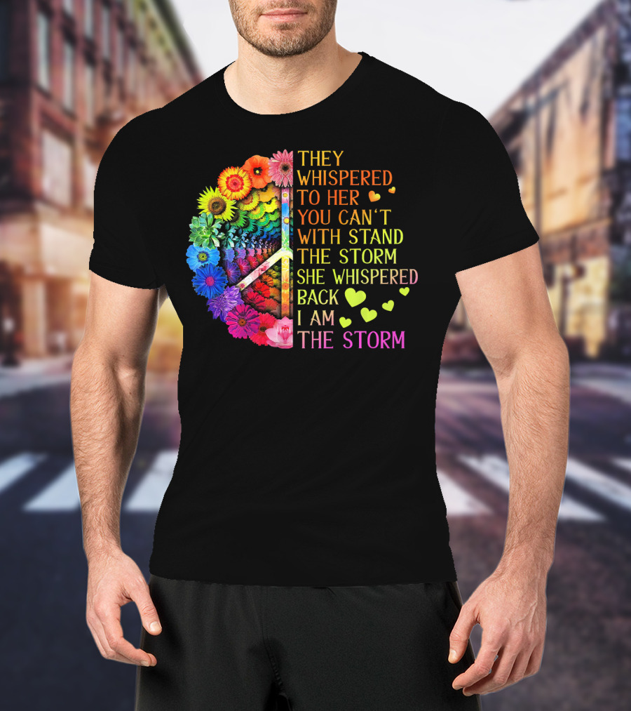 Women Rainbow Flowers Hippie Peace Sign They Whispered To Her You Can't Withstand The Storm She Whispered Back I Am The Storm T-Shirt