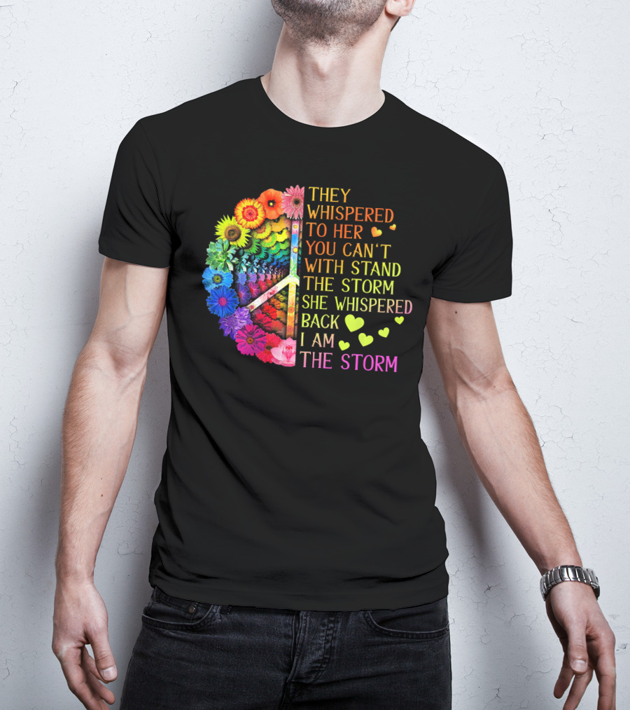 Women Rainbow Flowers Hippie Peace Sign They Whispered To Her You Can't Withstand The Storm She Whispered Back I Am The Storm T-Shirt