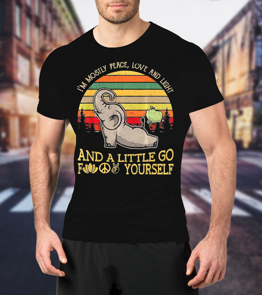 I'm Mostly Peace Love And Light And A Little Go Yourself Elephant T-Shirt