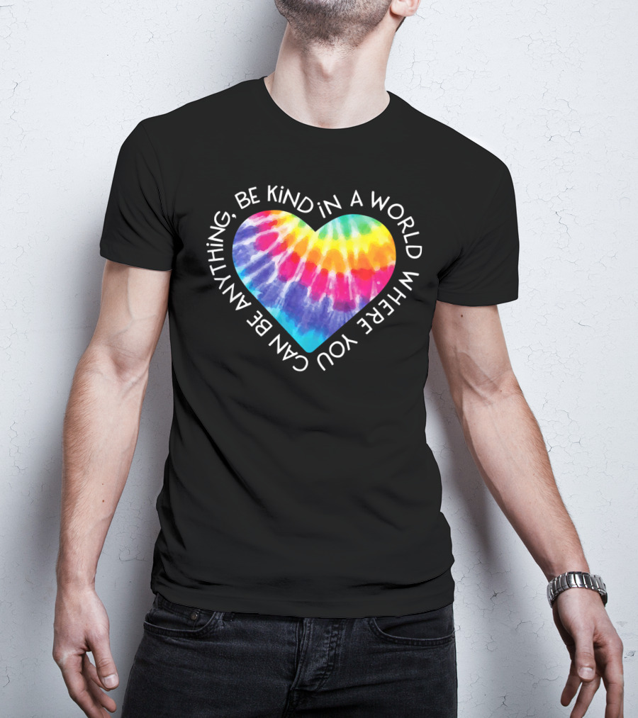 Be Kind Groovy Tie Dye Hippie Heart In A World Where You Can Be Anything T-Shirt
