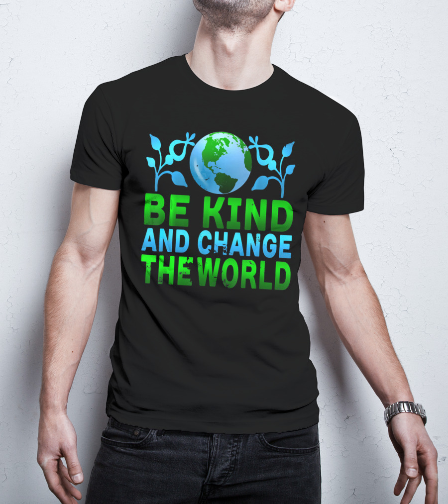 Be Kind And Change The World Earth Peaceful Message T-Shirt