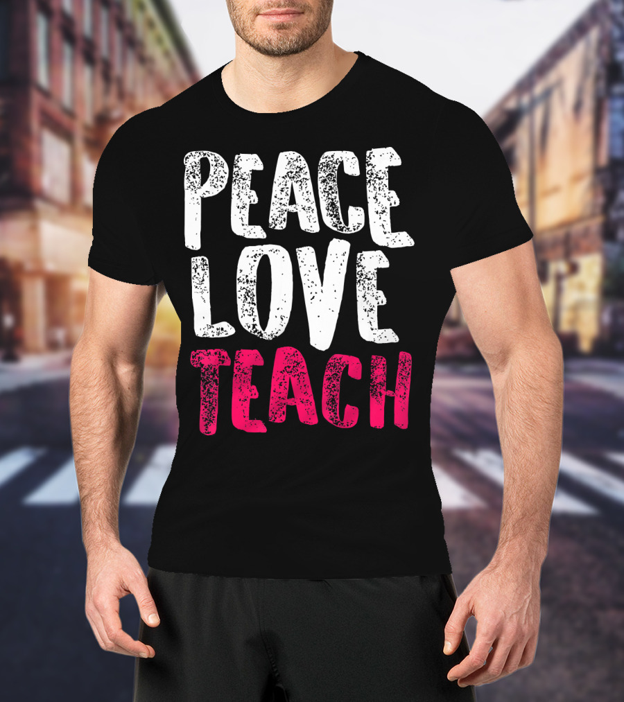 Peace Love Teach Pink Text For Teachers T-Shirt