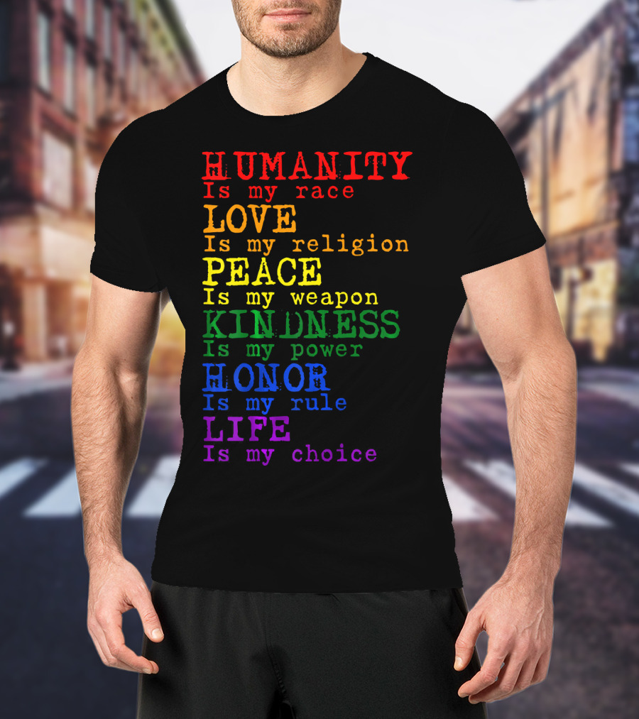 HUMANITY LOVE PEACE KINDNESS HONOR LIFE Is My Race Religion Weapon Power Rule Choice T-Shirt