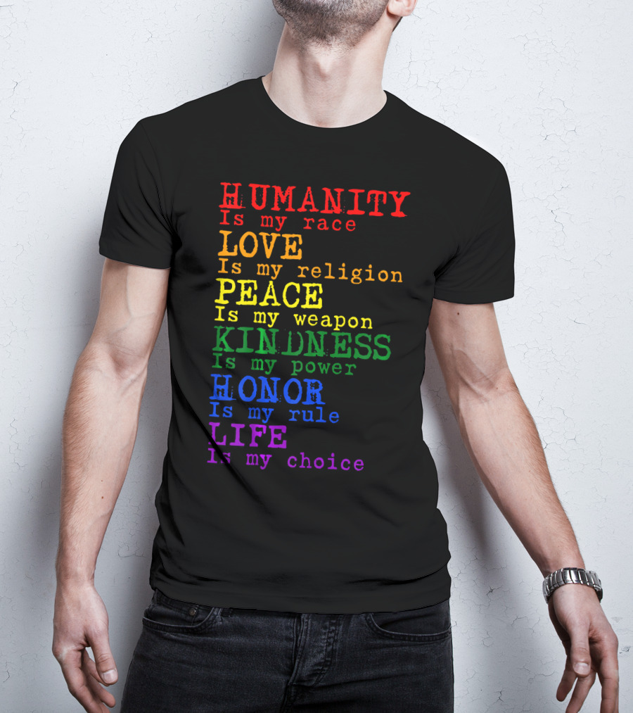 HUMANITY LOVE PEACE KINDNESS HONOR LIFE Is My Race Religion Weapon Power Rule Choice T-Shirt