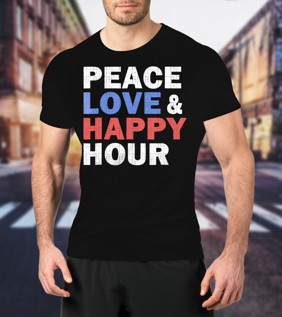 PEACE LOVE And HAPPY HOUR USA COLORS T-Shirt