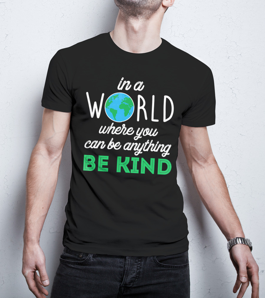 In A World Where You Can Be Anything Be Kind Earth T-Shirt