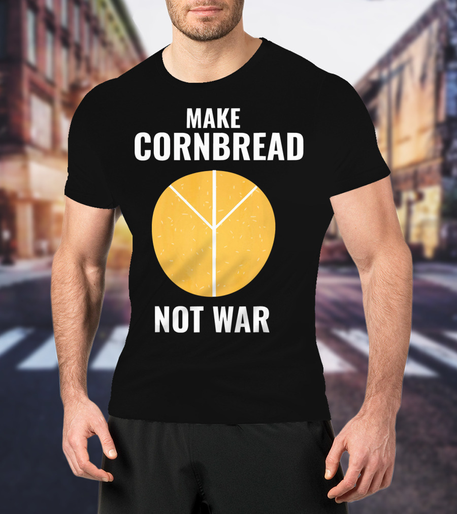 Make Cornbread Not War Peace T-Shirt