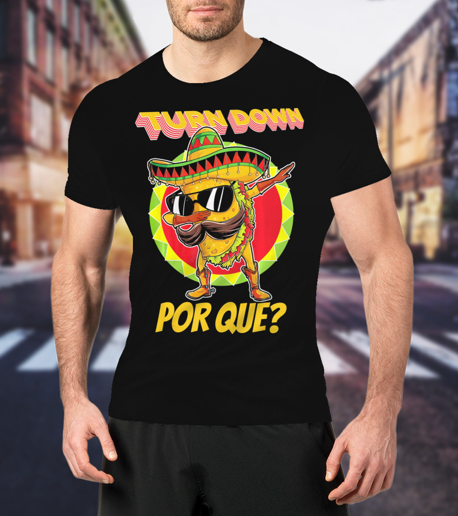 Turn Down Por Que Funny Dabbing Taco T-Shirt