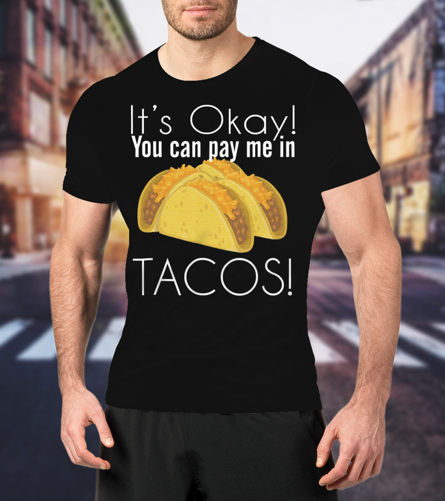 It's Okay You Can Pay Me In Tacos Cheesy Delight T-Shirt