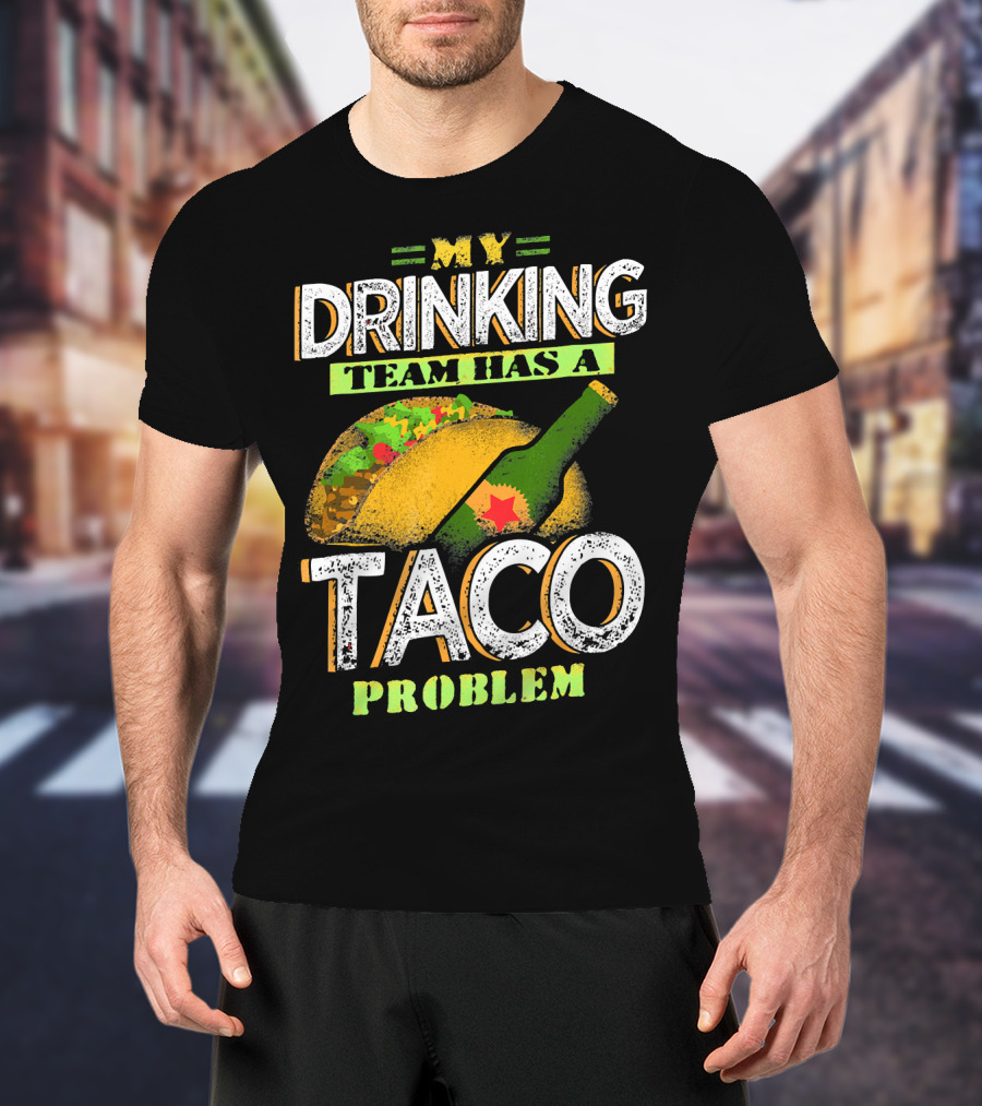 My Drinking Team Has A Taco Problem With Bottle And Taco T-Shirt