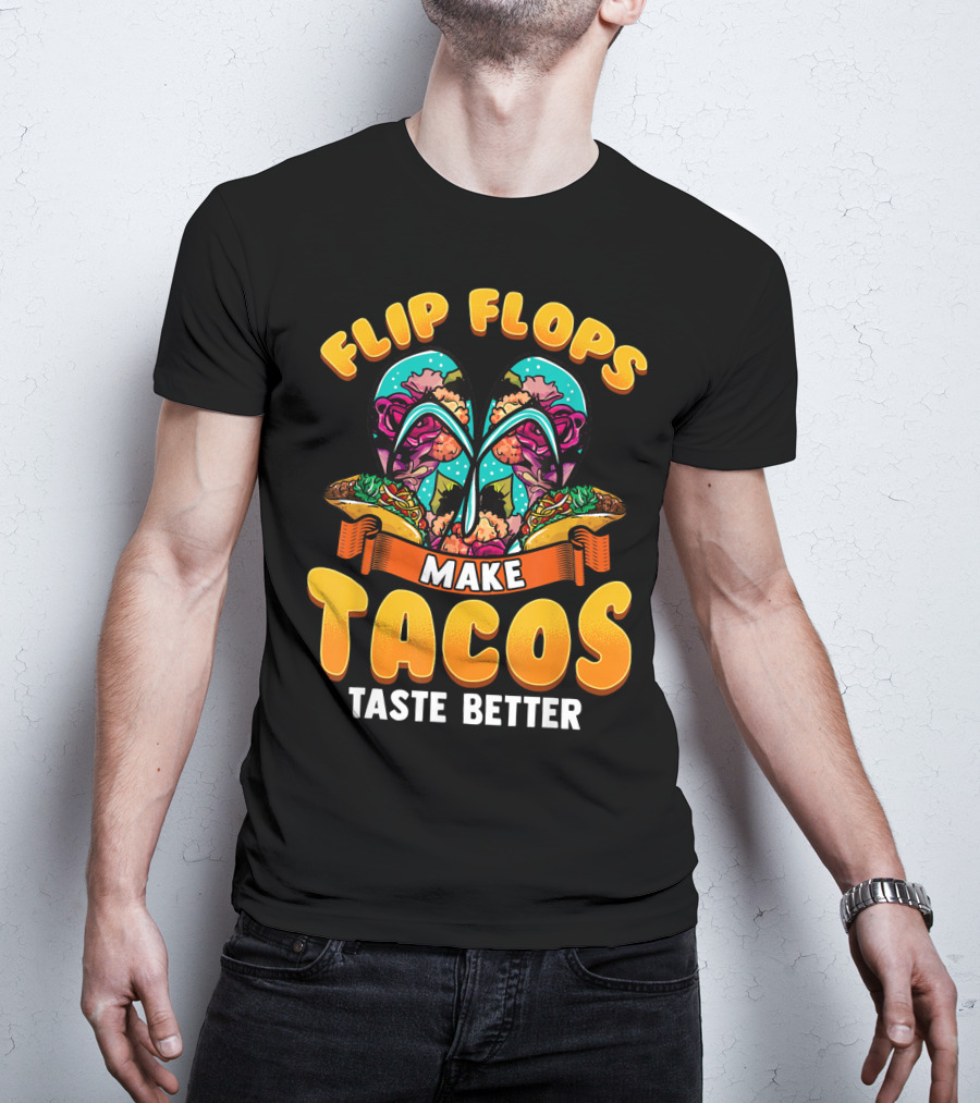 Flip Flops Make Tacos Taste Better T-Shirt