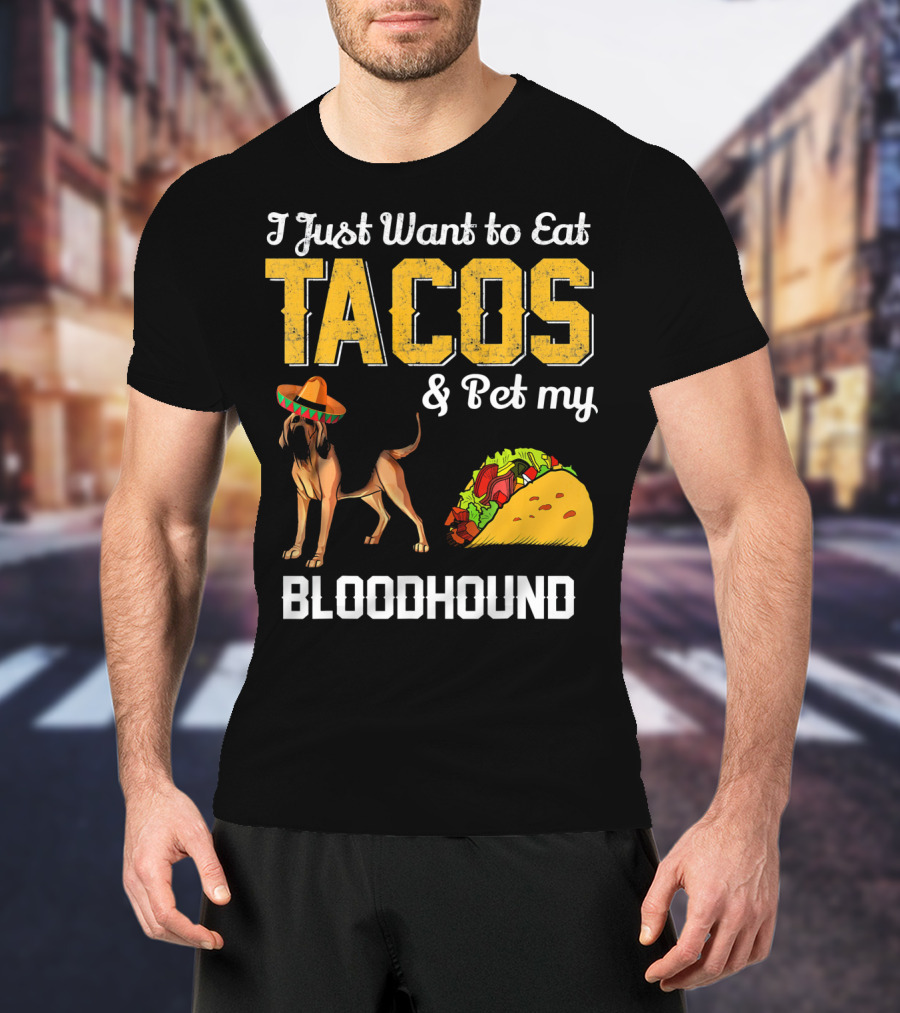 I Just Want To Eat Tacos And Pet My Bloodhound T-Shirt
