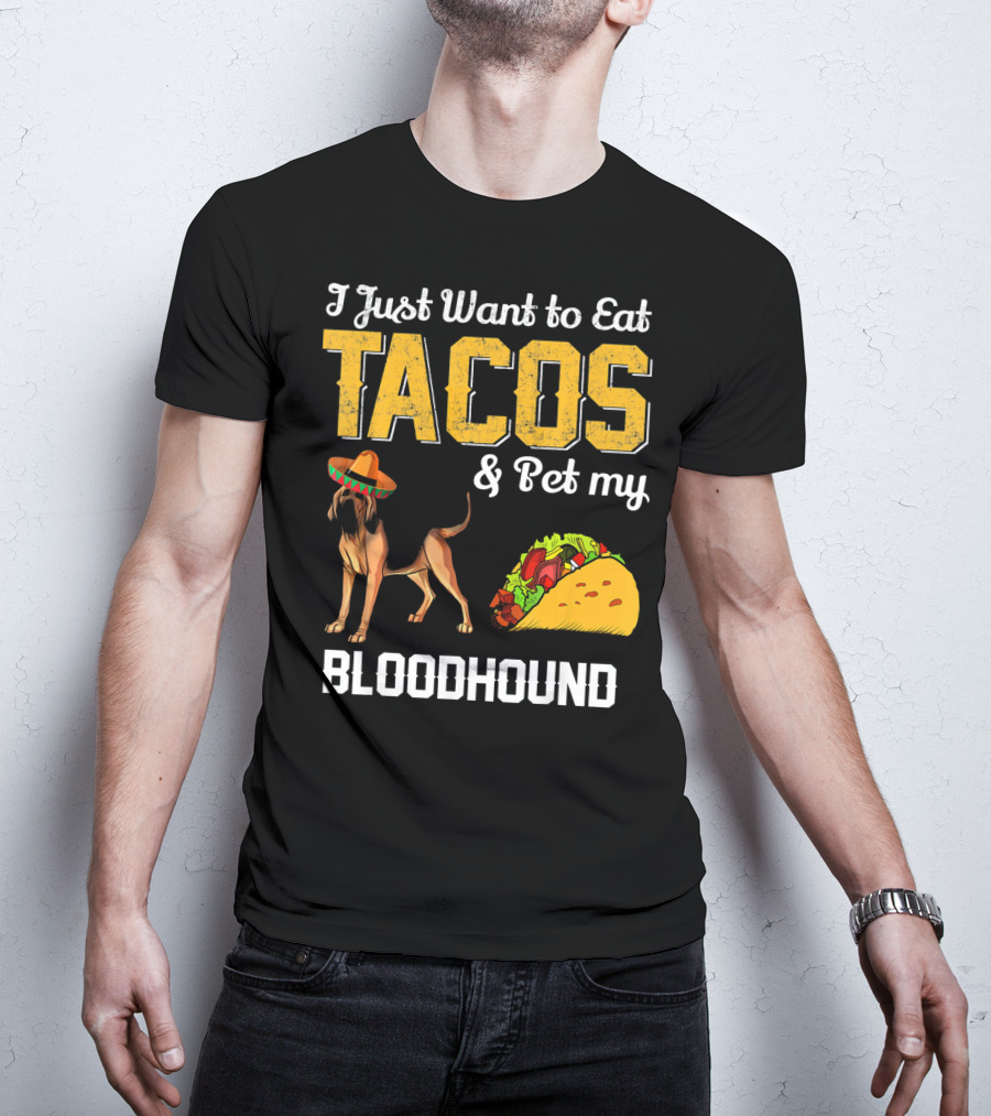 I Just Want To Eat Tacos And Pet My Bloodhound T-Shirt