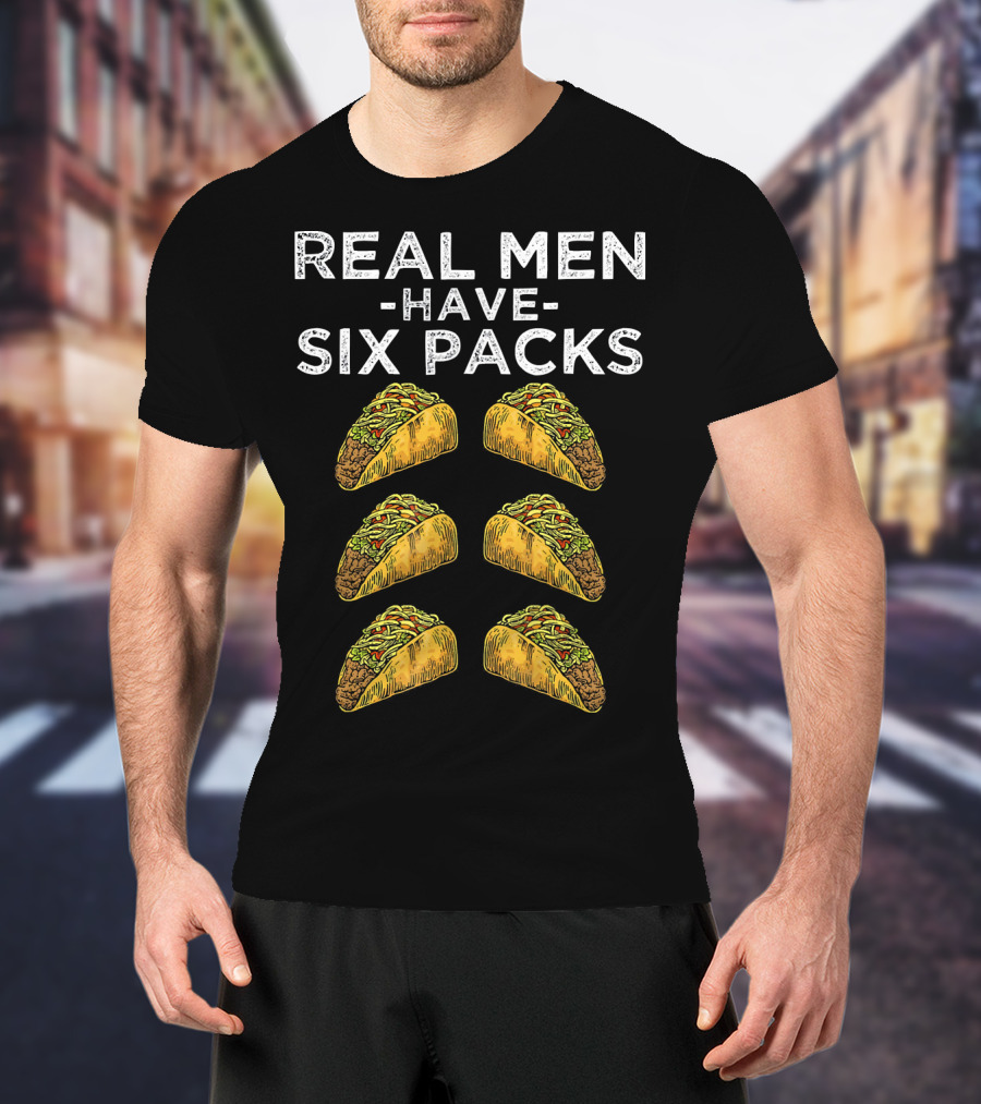 Real Men Have Six Packs Of Tacos T-Shirt