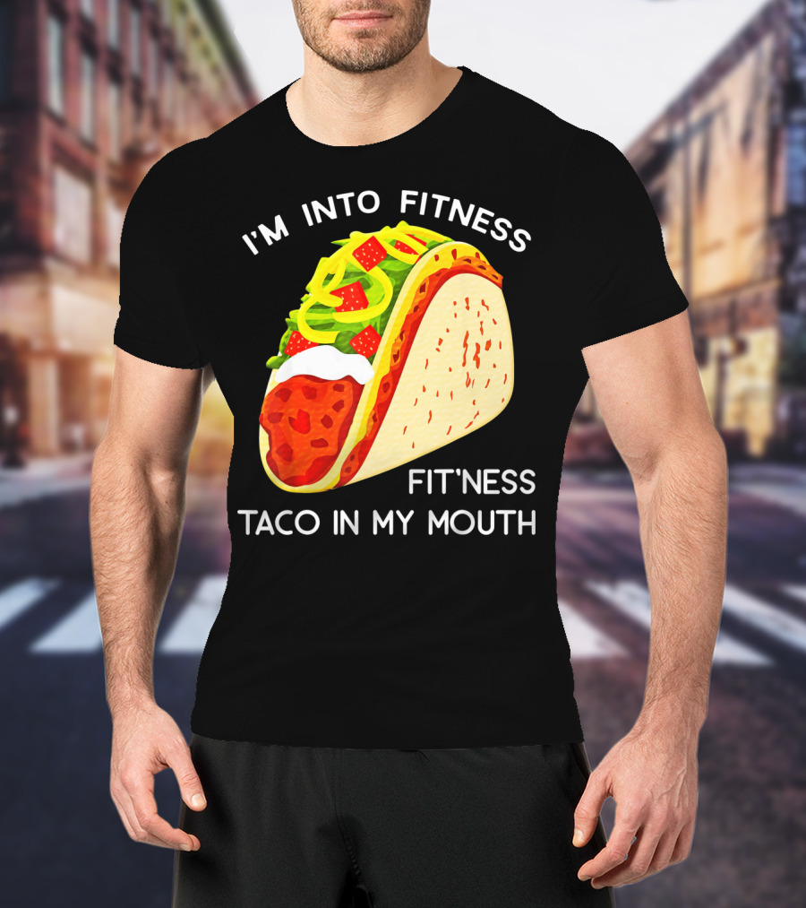 I'm Into Fitness Fit'ness Taco In My Mouth Funny Taco Tuesday Taco T-Shirt