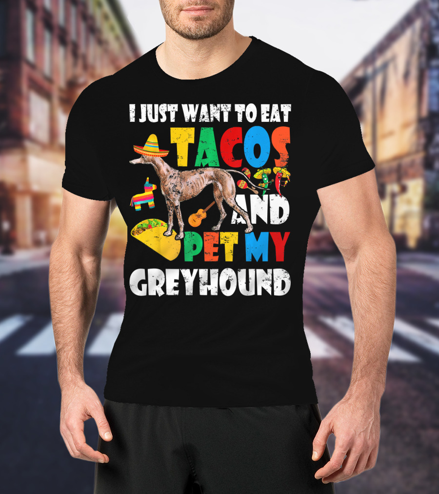 I Just Want To Eat Tacos And Pet My Greyhound Sombrero Pinata Guitar Peppers T-Shirt