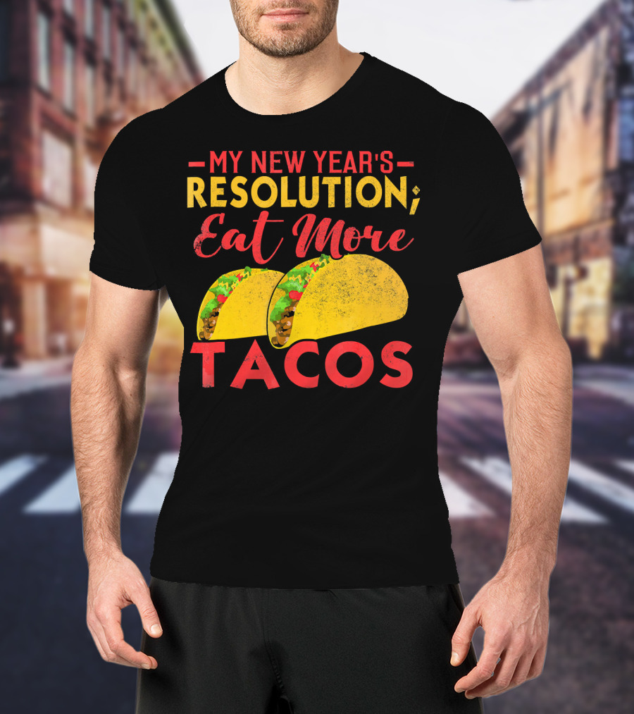 My New Year's Resolution Eat More Tacos T-Shirt
