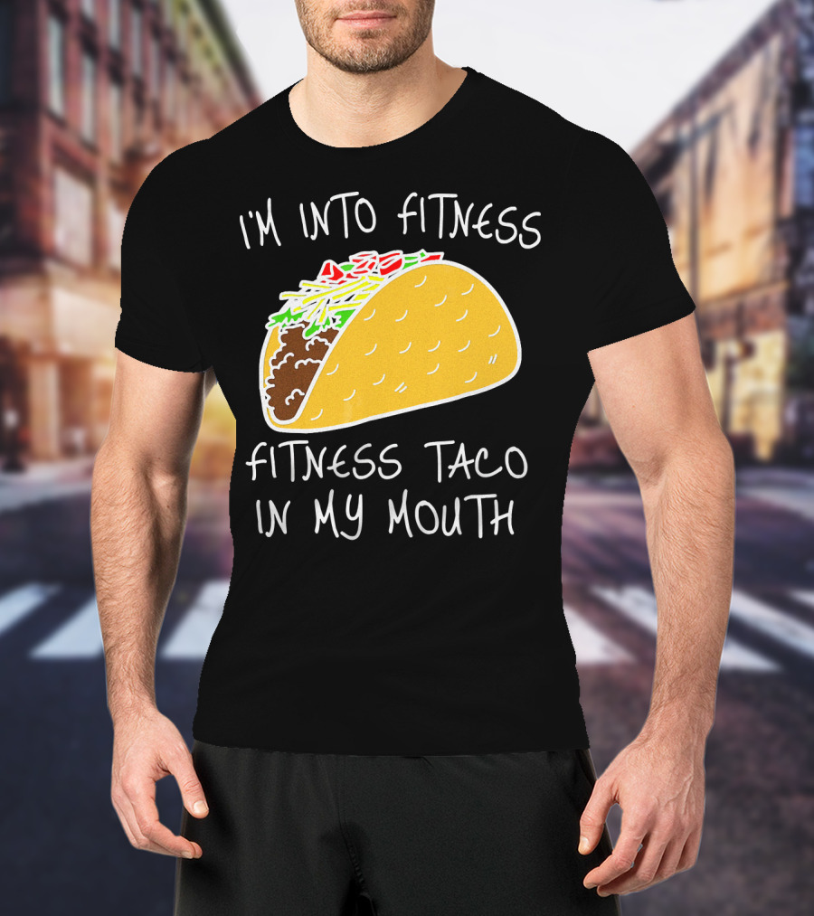 I'm Into Fitness Fitness Taco In My Mouth Mexican T-Shirt