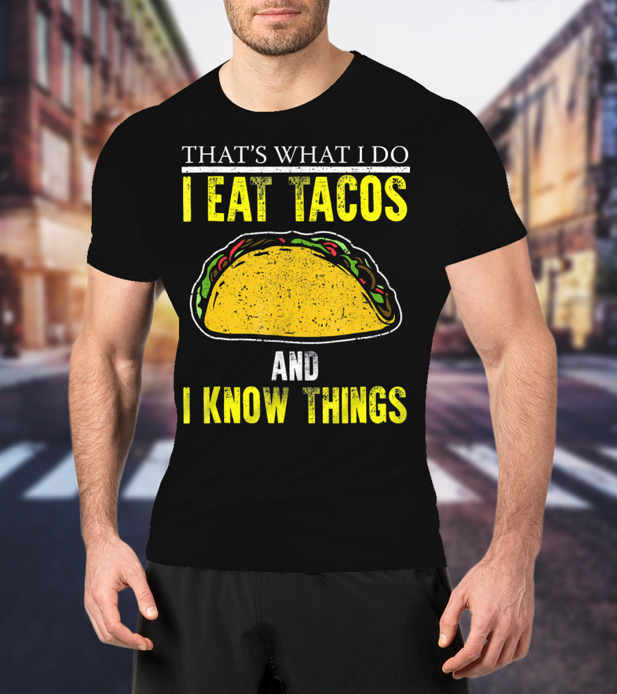 That's What I Do I Eat Tacos And I Know Things T-Shirt