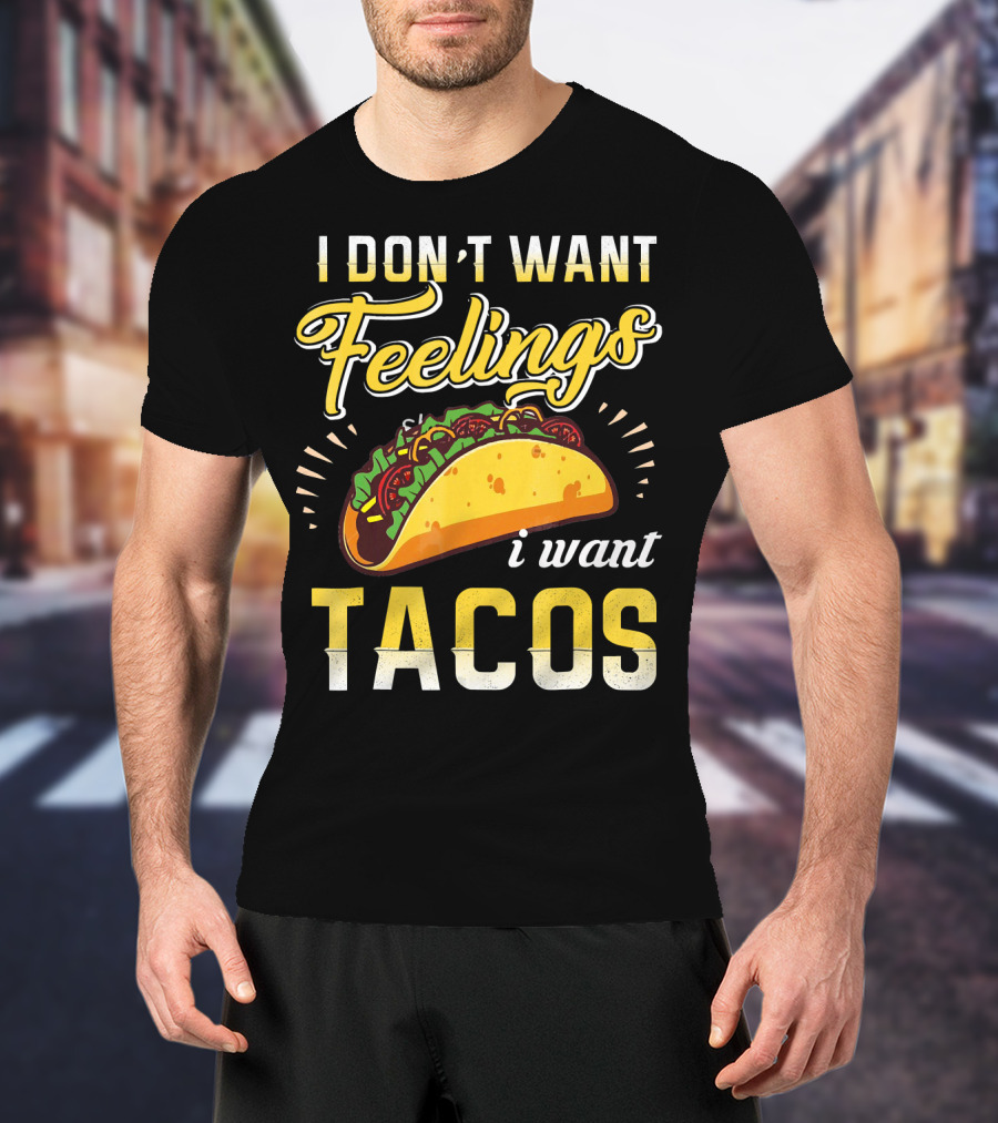 I Don't Want Feelings I Want Tacos T-Shirt