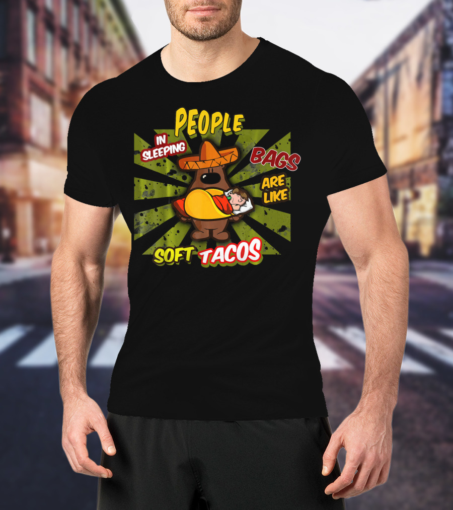 People In Sleeping Bags Are Like Soft Tacos T-Shirt