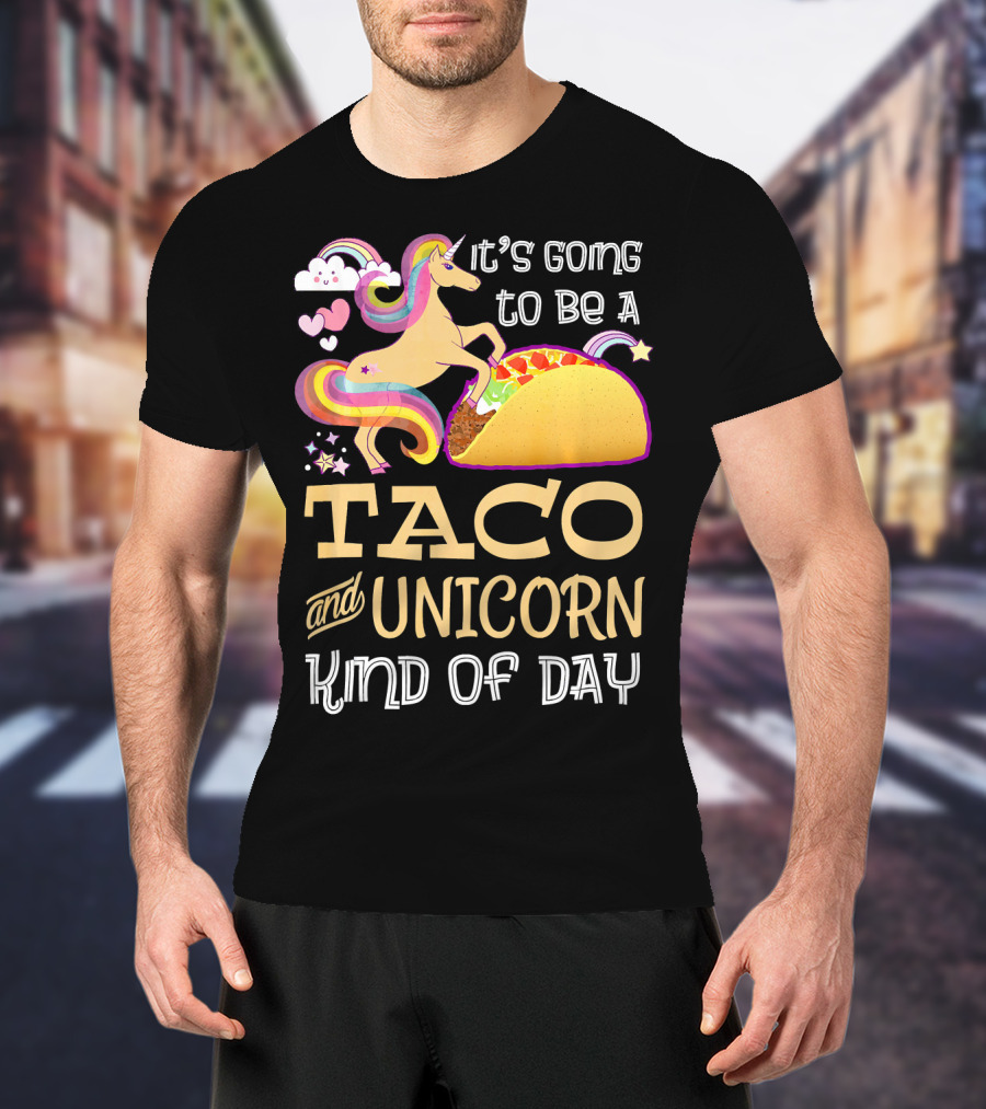 It's Going To Be A Taco And Unicorn Kind Of Day T-Shirt