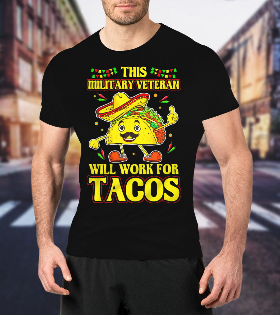 This Military Veteran Will Work For Tacos T-Shirt