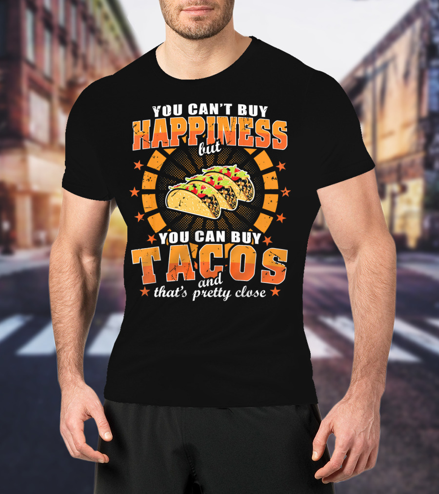 You Can't Buy Happiness But You Can Buy Tacos That's Pretty Close T-Shirt