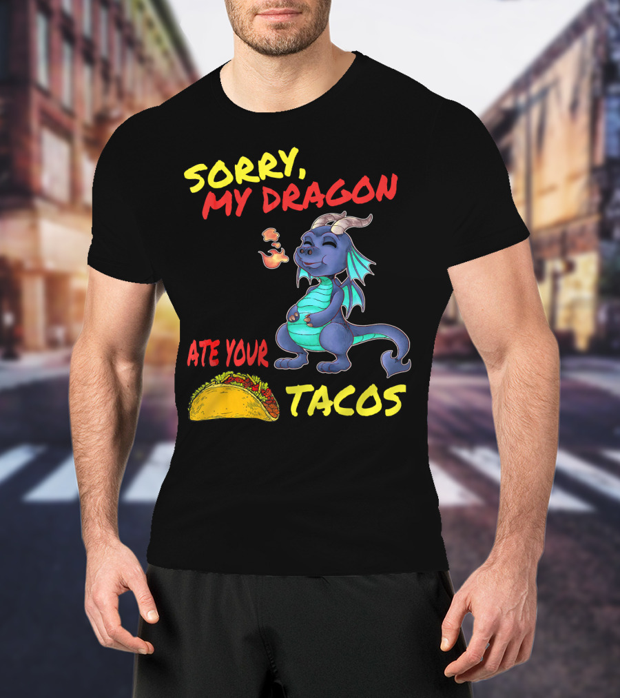 Sorry My Dragon Ate Your Tacos T-Shirt