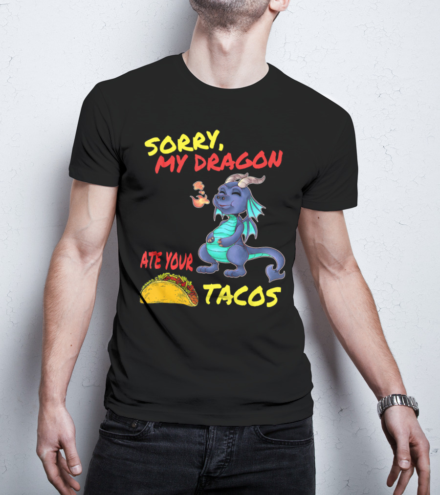 Sorry My Dragon Ate Your Tacos T-Shirt