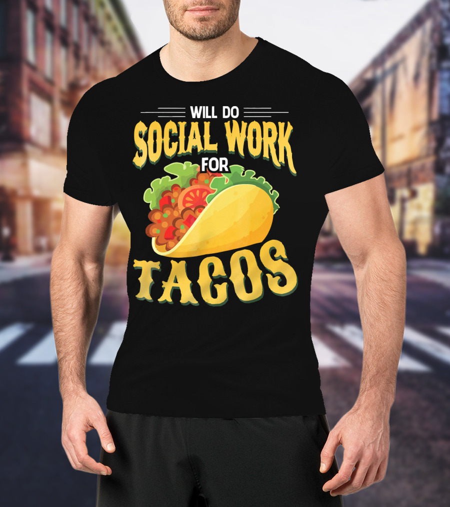 Will Do Social Work For Tacos T-Shirt