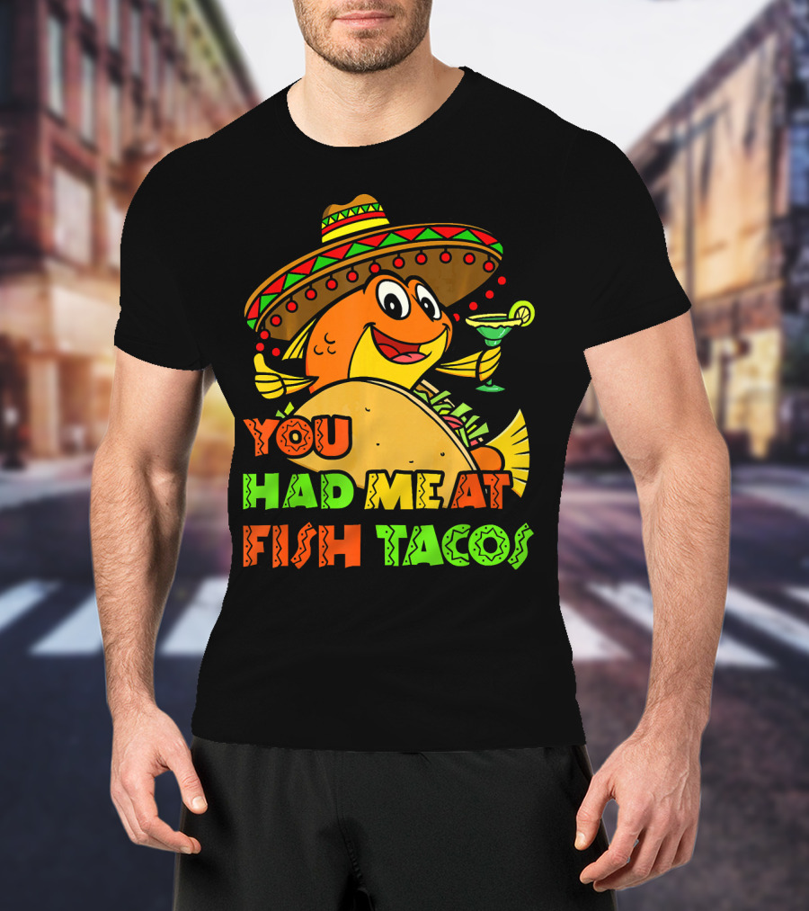 You Had Me At Fish Tacos Sombrero-Wearing Fish With Margaritas T-Shirt