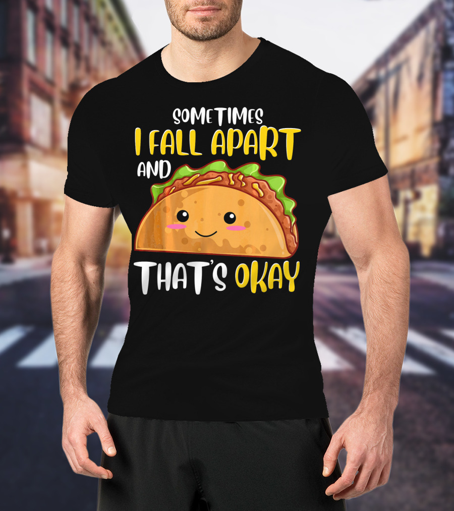 Sometimes I Fall Apart And That's Okay Funny Taco T-Shirt