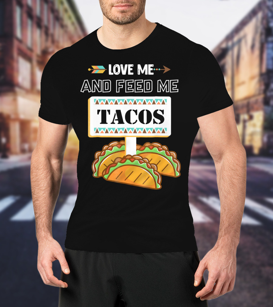 Love ME And Feed ME Tacos T-Shirt