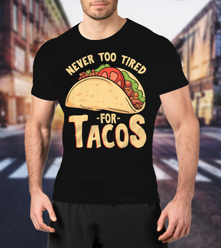 Never Too Tired For Tacos T-Shirt