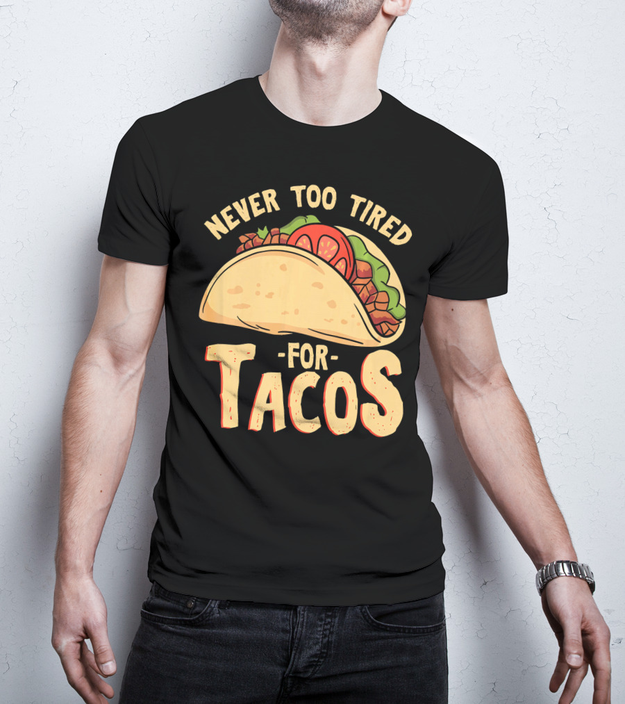 Never Too Tired For Tacos T-Shirt