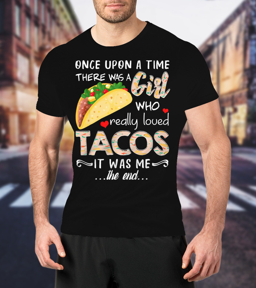 Once Upon A Time There Was A Girl Who Really Loved Tacos It Was Me The End T-Shirt