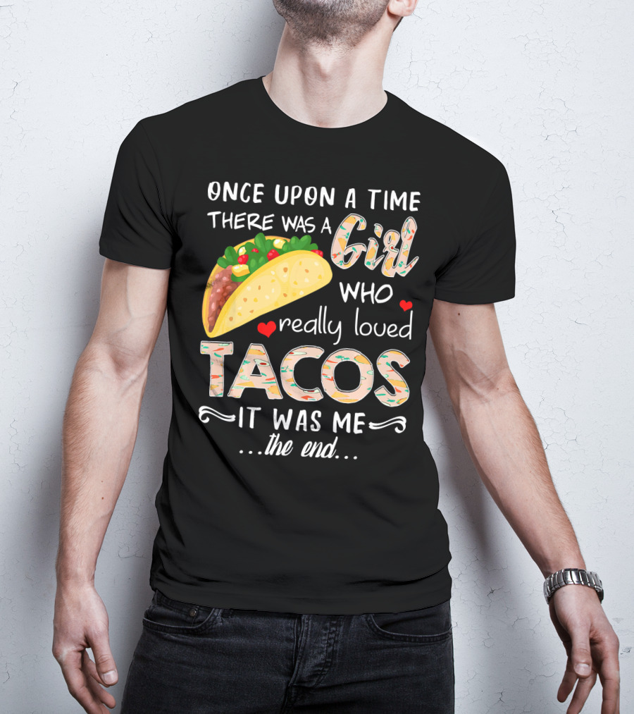 Once Upon A Time There Was A Girl Who Really Loved Tacos It Was Me The End T-Shirt