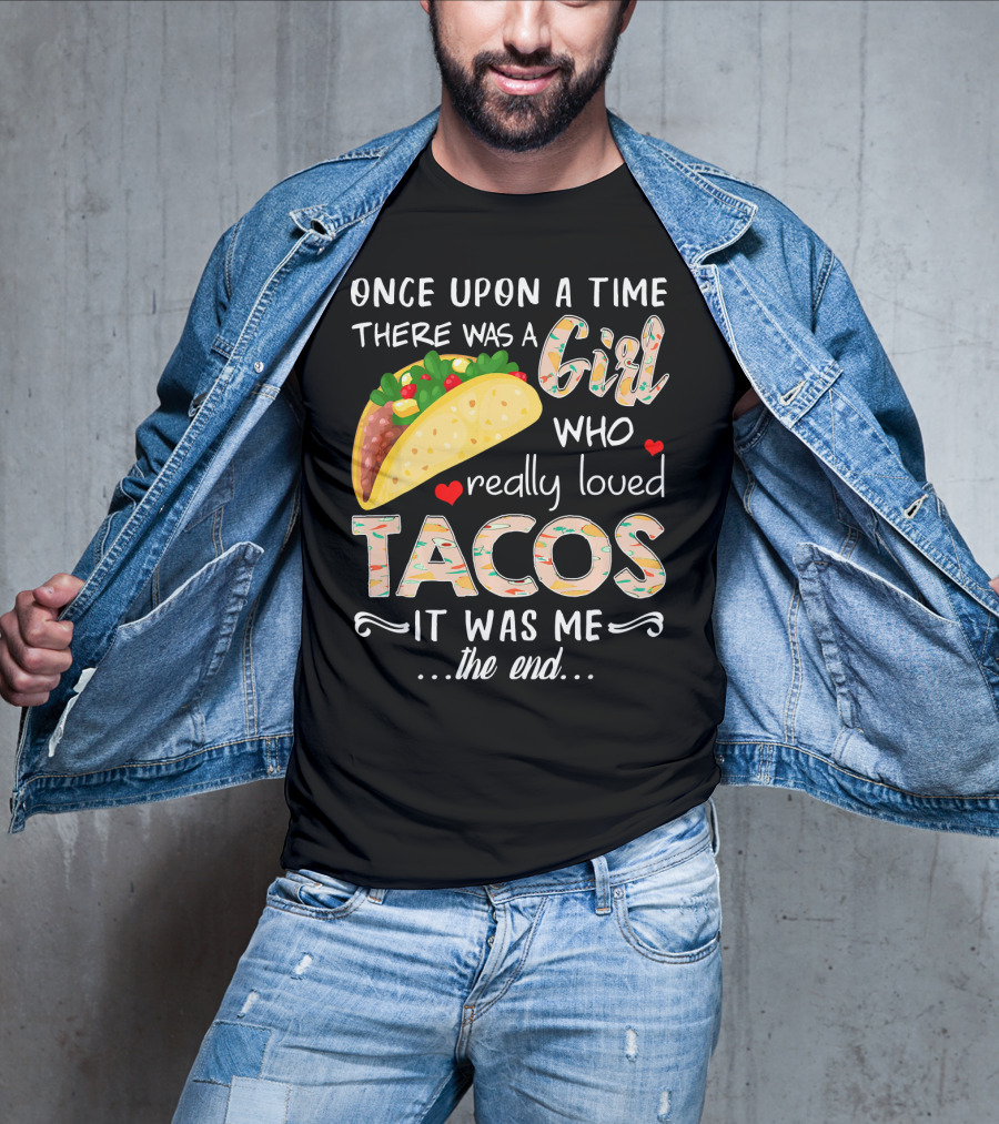 Once Upon A Time There Was A Girl Who Really Loved Tacos It Was Me The End T-Shirt