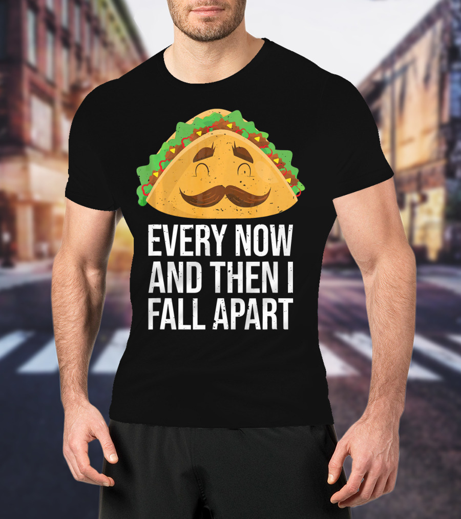 Taco Tuesday Every Now And Then I Fall Apart T-Shirt